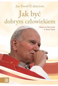 Jak by� dobrym cz�owiekiem. Jan Pawe� II dzieciom