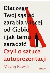 Dlaczego Tw�j s�siad zarabia wi�cej od Ciebie i jak temu zaradzi�. Czyli o sztuce autoprezentacji