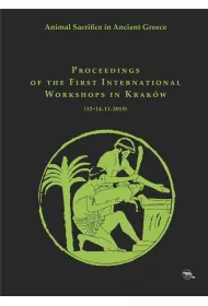 Animal Sacrifice in Ancient Greece. Proceedings of the First International Workshops in Krak�w