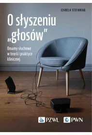 O s�yszeniu „g�os�w”. Omamy s�uchowe w teorii i praktyce klinicznej