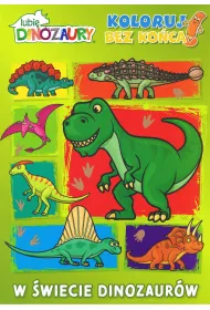W �wiecie dinozaur�w. Lubi� dinozaury. Koloruj bez ko�ca!