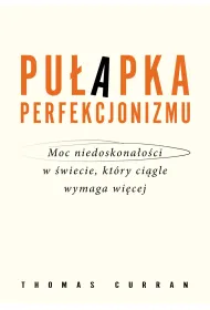 Pu�apka perfekcjonizmu. Moc niedoskona�o�ci w �wiecie, kt�ry ci�gle wymaga wi�cej