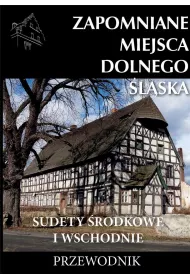 Zapomniane miejsca Dolnego �l�ska. Sudety �rodkowe i Wschodnie