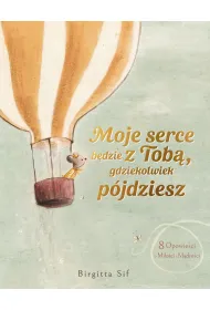 Moje serce b�dzie z Tob�, gdziekolwiek p�jdziesz. 8 opowie�ci o mi�o�ci i m�dro�ci