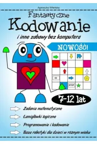 Fantastyczne kodowanie i inne zabawy bez komputera 7-12 lat