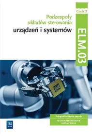 Podzespo�y uk�ad�w sterowania urz�dze� i system�w. Podr�cznik do nauki zawodu. Technik mechatronik, mechatronik. Kwalifikacja ELM.03. Cz�� 2