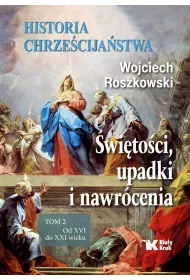 Historia chrze�cija�stwa. �wi�to�ci, upadki i nawr�cenia. Tom 2. Od XVI do XXI wieku