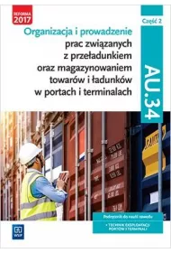 Organizacja i prowadzenie prac zwizanych z przeadunkiem oraz magazynowaniem towarw i adunkw w portach i terminalach. AU.34. Cz 2