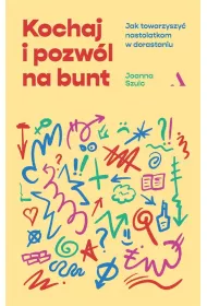 Kochaj i pozwl na bunt. Jak towarzyszy nastolatkom w dorastaniu