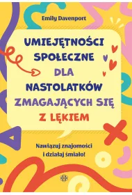 Umiej�tno�ci spo�eczne dla nastolatk�w zmagaj�cych si� z l�kiem Nawi�zuj znajomo�ci i dzia�aj �mia�o!