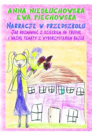Narracje w przedszkolu. Jak rozmawia� z dzieckiem na trudne i wa�ne tematy z wykorzystaniem bajek