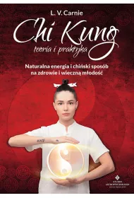 Chi Kung teoria i praktyka. Naturalna energia i chiski sposb na zdrowie i wieczn modo