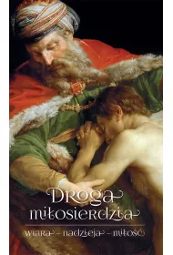 Droga mi�osierdzia. Wiara, nadzieja, mi�o��