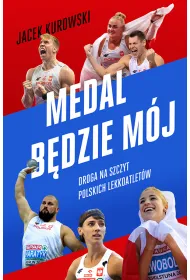 Medal b�dzie m�j. Droga na szczyt polskich lekkoatlet�w