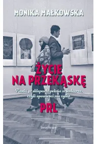 �ycie na przek�sk�. Pustki w sklepach, pe�nia w kulturze czyli opowie�ci nie tylko z PRL-u