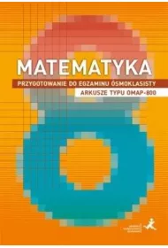 Matematyka. Przygotowanie do egzaminu smoklasisty. Arkusze typu OMAP-800