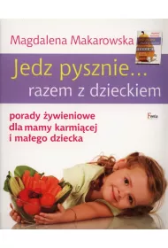Jedz pysznie... razem z dzieckiem porady �ywieniowe dla mamy karmi�cej i ma�ego dziecka * *