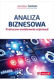 Analiza biznesowa. Praktyczne modelowanie organizacji