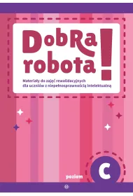 Dobra robota! Poziom C Materia�y do zaj�� rewalidacyjnych dla uczni�w z niepe�nosprawno�ci� intelektualn�