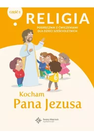 Kocham Pana Jezusa. Podrcznik z wiczeniami dla dzieci szecioletnich. Cz 1