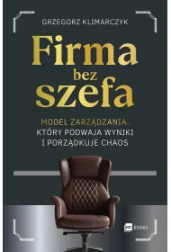 Firma bez szefa. Model zarz�dzania, kt�ry podwaja wyniki i porz�dkuje chaos