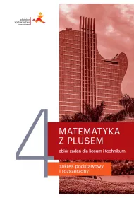 Matematyka z plusem 4. Zbir zada dla liceum i technikum. Zakres podstawowy i rozszerzony
