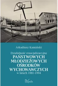 Dzia�alno�� resocjalizacyjna pa�stwowych m�odzie�owych o�rodk�w wychowawczych w latach 1981&ndash;1994