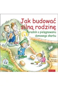 Jak budowa� siln� rodzin� Poradnik o piel�gnowaniu
