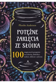 Potne zaklcia ze soika. 100 magicznych przepisw na ochron, dobrobyt, mio, obfito i zdrowie