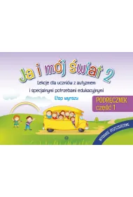 Ja i m�j �wiat 2. Lekcje dla uczni�w z autyzmem i specjalnymi potrzebami edukacyjnymi. Podr�cznik. Cz�� 1. Wydanie rozszerzone