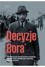 Decyzje `Bora`. (Auto)biografia Tadeusza Komorowskiego kawalerzysty, olimpijczyka, dow�dcy, wodza, premiera