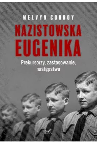 Nazistowska eugenika. Prekursorzy, zastosowanie, nast�pstwa