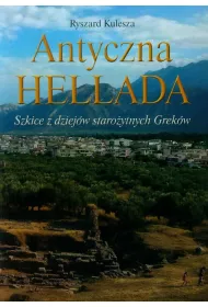 Antyczna Hellada. Szkice z dziej�w staro�ytnych Grek�w