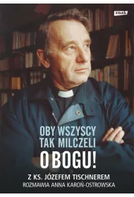 Oby wszyscy tak milczeli o Bogu! Z ks. J�zefem Tischnerem rozmawia Anna Karo�-Ostrowska