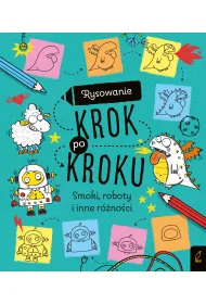 Rysowanie krok po kroku. Smoki, roboty i inne r�no�ci