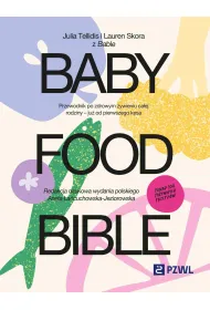 Baby Food Bible. Przewodnik po zdrowym �ywieniu ca�ej rodziny – ju� od pierwszego k�sa