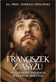 Franciszek z Asy�u. Ilustrowana biografia wielkiego �wi�tego