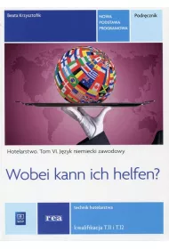 Hotelarstwo. Tom 6. J�zyk niemiecki zawodowy. Wobei can ich helfen? Technik hotelarstwa. Podr�cznik