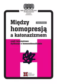 Mi�dzy homopresj� a katonazizmem czyli internetowe dyskusje o homoseksualizmie