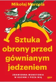 Sztuka obrony przed g�wnianym jedzeniem. Zbawienna monotonia w kuchni i poza ni�