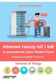 Internet rzeczy IoT i IoE w symulatorze Cisco Packet Tracer. Praktyczne przyk�ady i �wiczenia