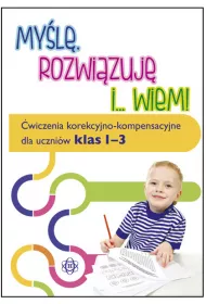 My�l� rozwi�zuj� i... wiem. �wiczenia korekcyjno-kompensacyjne dla uczni�w klas 1-3