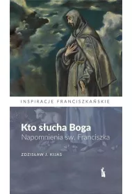Kto s�ucha Boga. Napomnienia �w. Franciszka