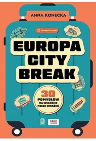 Europa city break. 30 pomys��w na weekend pe�en wra�e�