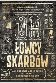 �owcy skarb�w. Jak ojcowie archeologii rozkradli bogactwa Orientu