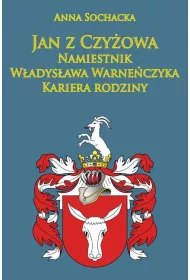 Jan z Czy�owa namiestnik W�adys�awa Warne�czyka. Kariera rodziny