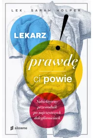 Lekarz prawd ci powie. Subiektywny przewodnik po najczstszych dolegliwociach