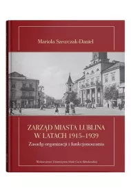 Zarz�d miasta Lublina w latach 1915-1939. Zasady organizacji i funkcjonowania