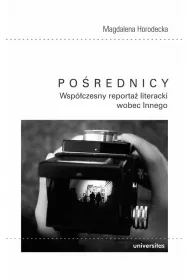 Po�rednicy Wsp�czesny. Reporta� literacki wobec Innego