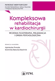 Kompleksowa rehabilitacja w kardiochirurgii. Wczesna fizjoterapia, piel�gnacja i opieka psychologiczna